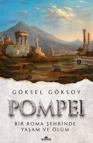 Pompei - Bir Roma Şehrinde Yaşam ve Ölüm - Göksel Göksoy - Kronik Kitap