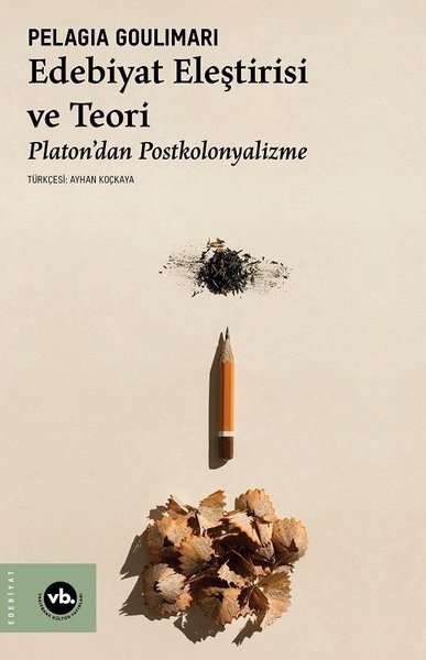 Edebiyat Eleştirisi ve Teori - Platon'dan Postkolonyalizme - Pelagia Goulimari - VakıfBank Kültür Yayınları