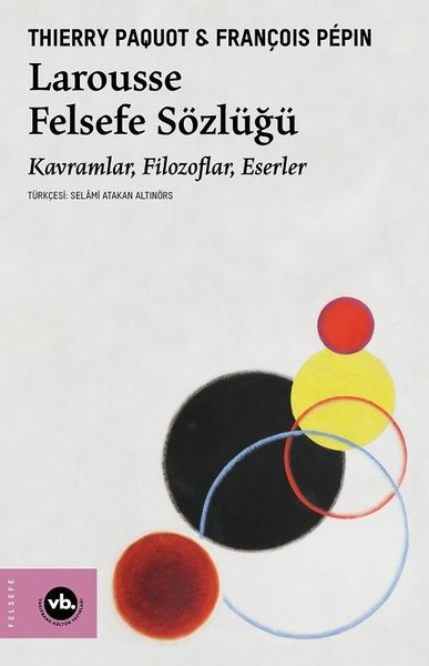 Larousse Felsefe Sözlüğü - Kavramlar, Filozoflar, Eserler - François Pepin - VakıfBank Kültür Yayınları