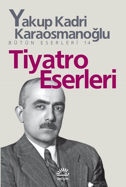 Tiyatro Eserleri - Yakup Kadri Karaosmanoğlu - İletişim Yayınları