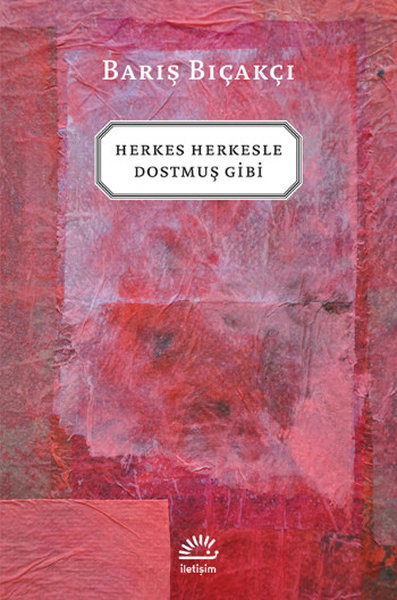 Herkes Herkesle Dostmuş Gibi - Barış Bıçakçı - İletişim Yayınları