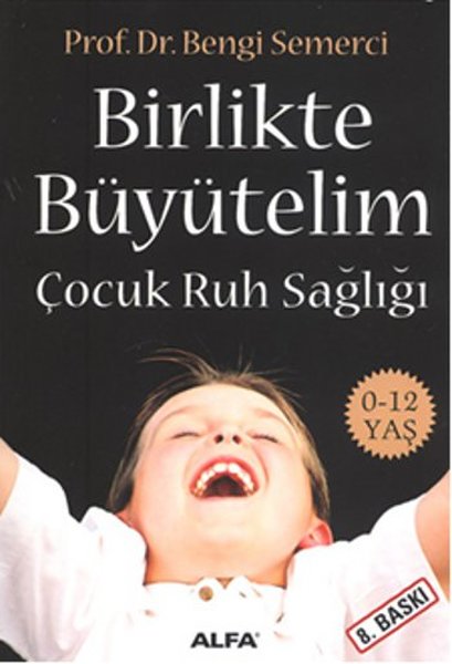 Birlikte Büyütelim - Çocuk Ruh Sağlığı - Bengi Semerci - Alfa Yayıncılık