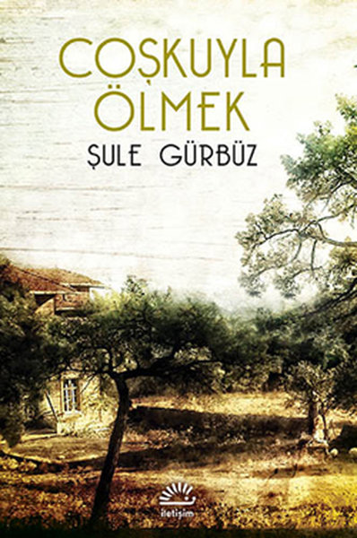 Coşkuyla Ölmek - Şule Gürbüz - İletişim Yayınları