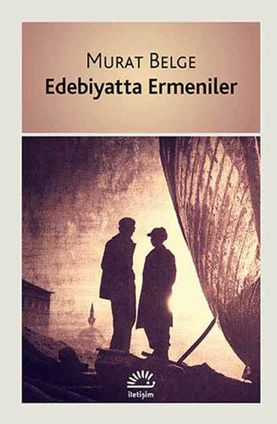 Edebiyatta Ermeniler - Murat Belge - İletişim Yayınları