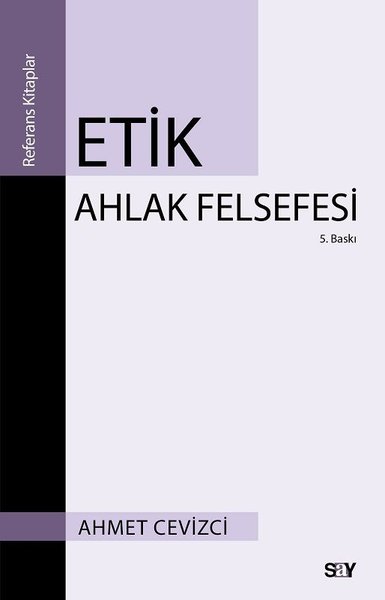 Etik Ahlak Felsefesi - Ahmet Cevizci - Say Yayınları