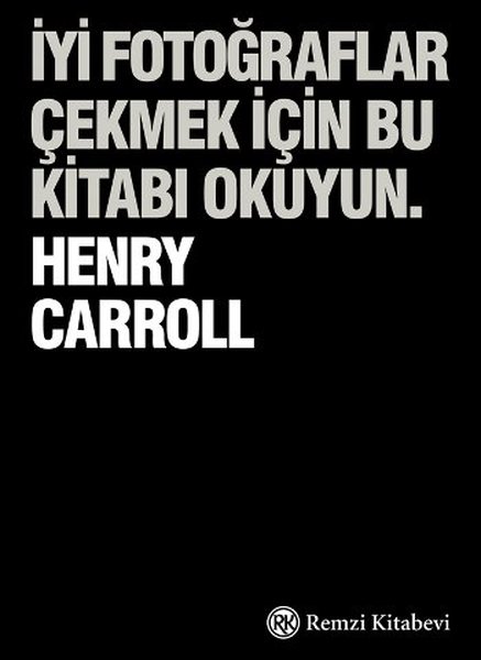 İyi Fotoğraflar Çekmek İçin Bu Kitabı Okuyun - Henry Carroll - Remzi Kitabevi