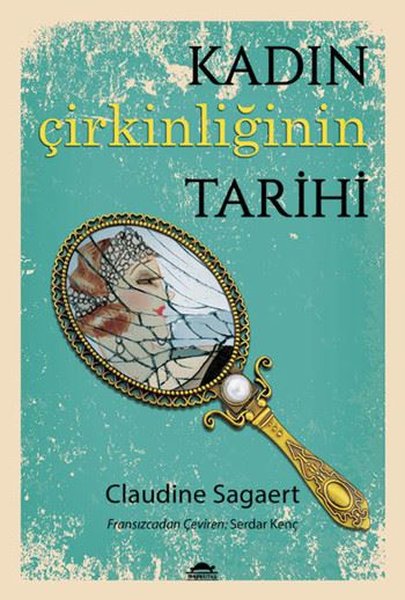 Kadın Çirkinliğinin Tarihi - Claudine Sagaert - Maya Kitap