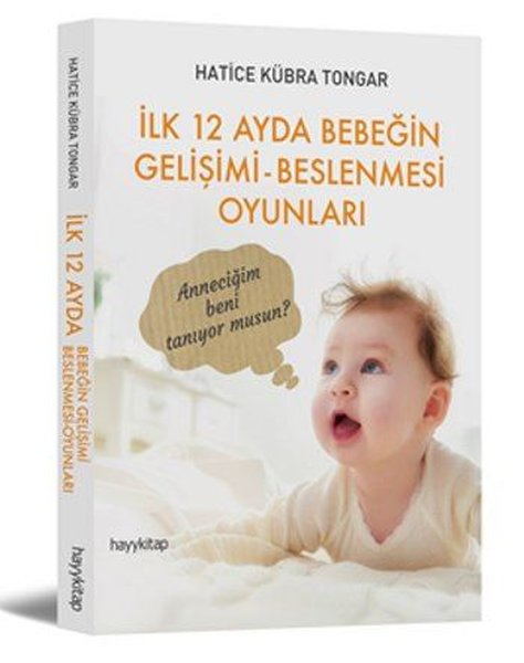 İlk 12 Ayda Bebeğin Gelişimi Beslenmesi Oyunları - Hatice Kübra Tongar - Hayykitap