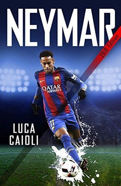 Neymar – 2018 Updated Edition: The Unstoppable Rise of Barcelona's Brazilian Superstar - Luca Caioli - Icon Books