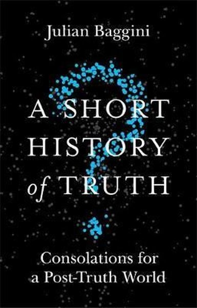 A Short History of Truth - Julian Baggini - Quercus