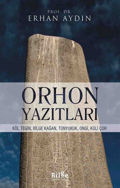 Orhon Yazıtları - Köl Tegin, Bilge Kağan, Tonyukuk, Ongi, Küli Çor - Erhan Aydın - Bilge Kültür Sanat