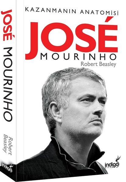 Jose Mourinho - Kazanmanın Anatomisi - Robert W. Beasley - İndigo Kitap Yayınevi