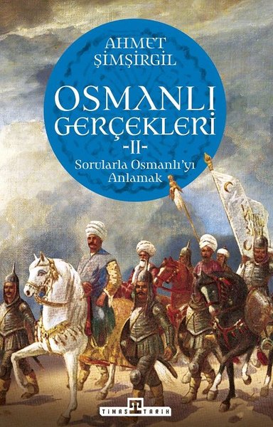 Osmanlı Gerçekleri 2-Sorularla Osmanlı'yı Anlamak - Ahmet Şimşirgil - Timaş Yayınları