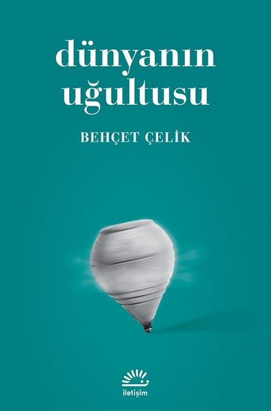 Dünyanın Uğultusu - Behçet Çelik - İletişim Yayınları