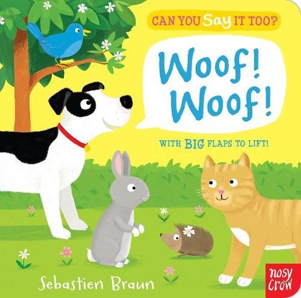 Can You Say It Too? Woof! Woof!: With BIG Flaps to Lift! - Sebastien Braun - NOSY CROW