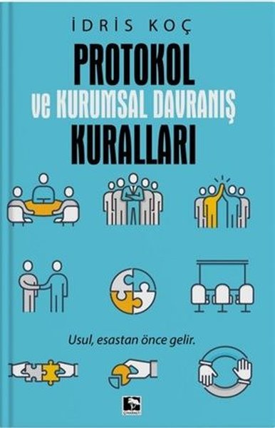 Protokol ve Kurumsal Davranış Kuralları - Usul Esastan Önce Gelir - İdris Koç - Çınaraltı Yayınları