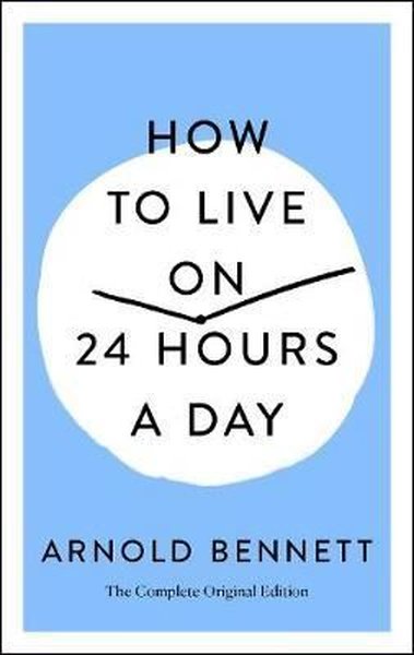 How to Live on 24 Hours a Day : The Complete Original Edition - St. Martin's Griffin