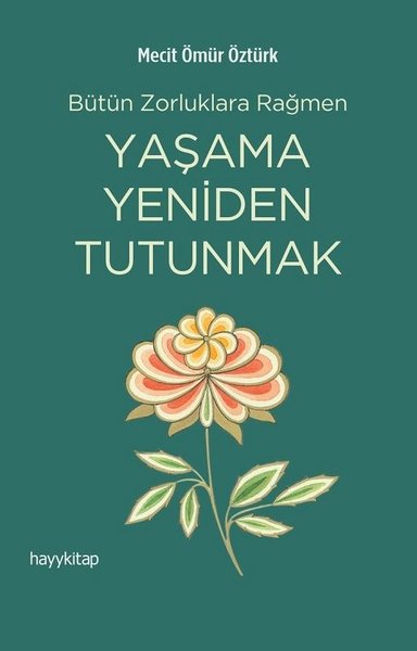 Yaşama Yeniden Tutunmak - Bütün Zorluklara Rağmen - Mecit Ömür Öztürk - Hayykitap