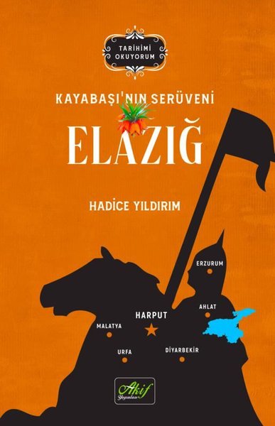 Elazığ: Kayabaşı'nın Serüveni - Tarihimi Okuyorum - Hadice Yıldırım - Akif Yayınları