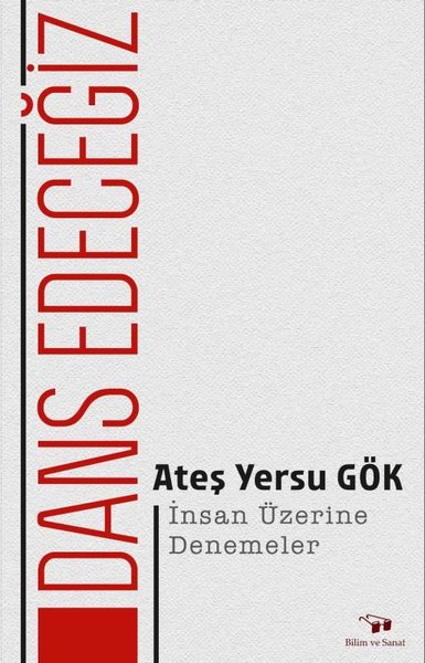 Dans Edeceğiz - İnsan Üzerine Denemeler - Ateş Yersu Gök - Bilim ve Sanat