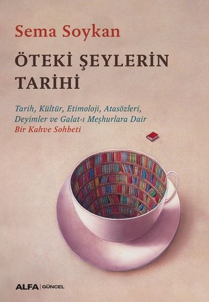 Öteki Şeylerin Tarihi - Sema Soykan - Alfa Yayıncılık