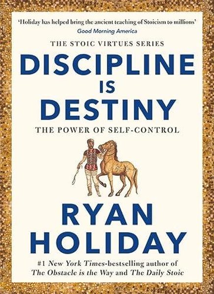 Discipline Is Destiny : A NEW YORK TIMES BESTSELLER - Ryan Holiday - Profile Books