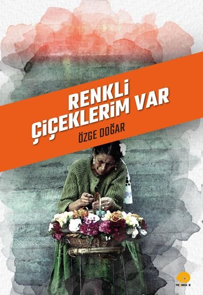 Renkli Çiçeklerim Var - Özge Doğar - Ters Kule Yayınları