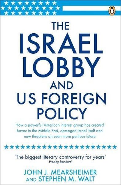 Israel Lobby and US Foreign Policy - John J Mearsheimer - Penguin Books Ltd