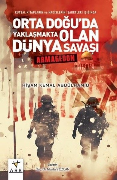 Orta Doğu'da Yaklaşmakta Olan Dünya Savaşı: Armageddon - Kutsal Kitapların ve Hadislerin İşaretleri - Hişam Kemal Abdülhamid - Ark Kitapları