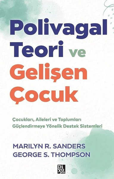 Polivagal Teori ve Gelişen Çocuk - Çocukları Aileleri ve Toplumları Güçlendirmeye Yönelik Destek Sis - George S. Thompson - Diyojen Yayıncılık