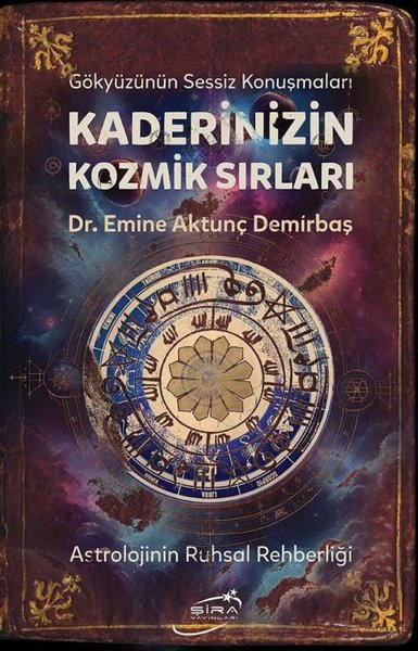 Kaderinizin Kozmik Sırları - Astrolojinin Ruhsal Rehberliği - Emine Aktunç Demirbaş - Şira Yayınları