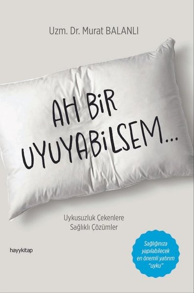 Ah Bir Uyuyabilsem... Uykusuzluk Çekenlere Sağlıklı Çözümler - Murat Balanlı - Hayykitap