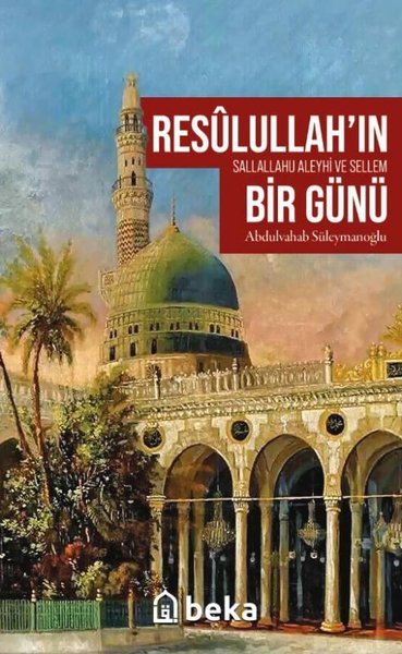 Resulullah'ın Bir Günü - Abdulvahab Süleymanoğlu - Beka Yayınları