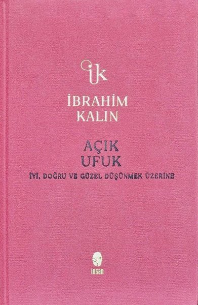 Açık Ufuk - İyi, Doğru ve Güzel Düşünmek Üzerine - Bez Ciltli - İbrahim Kalın - İnsan Yayınları