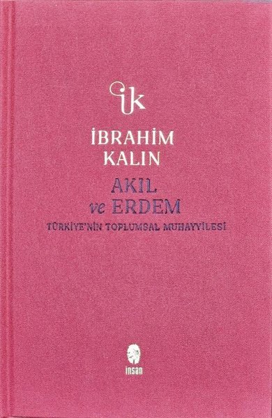 Akıl ve Erdem - Türkiye'nin Toplumsal Muhayyilesi - Bez Ciltli - İbrahim Kalın - İnsan Yayınları