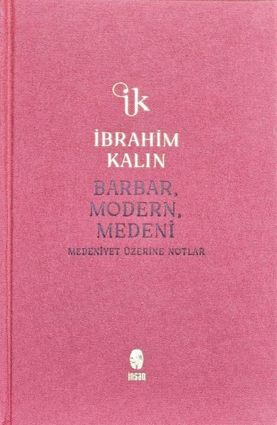 Barbar, Modern, Medeni - Medeniyet Üzerine Notlar - Bez Ciltli - İbrahim Kalın - İnsan Yayınları