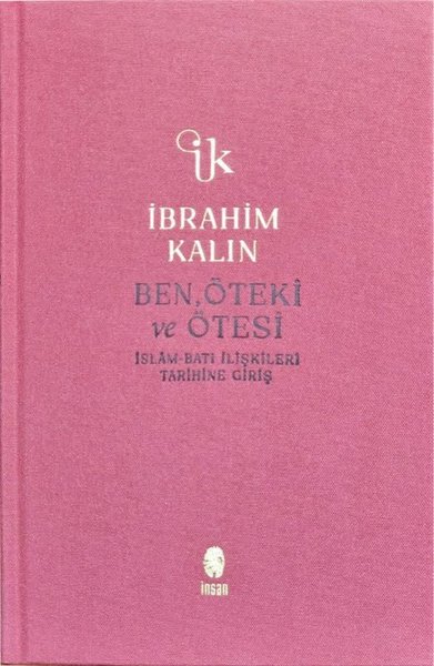 Ben, Öteki ve Ötesi - İslam-Batı İlişkileri Tarihine Giriş - Bez Ciltli - İbrahim Kalın - İnsan Yayınları