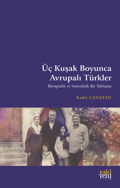 Üç Kuşak Boyunca Avrupalı Türkler - Biyografik ve Sosyolojik Bir Yaklaşım - Kadir Canatan - Eskiyeni Yayınları