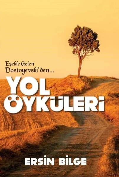 Yol Öyküleri - Eşekle Gelen Dostoyevski'den… - Ersin Bilge - Ateş Yayınları