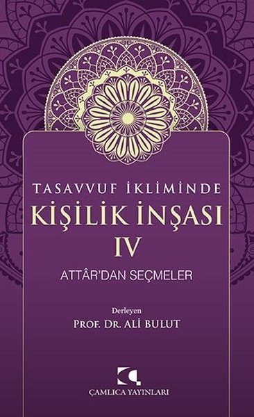 Tasavvuf İkliminde Kişilik İnşası 4 - Attar'dan Seçmeler - Kolektif  - Çamlıca Yayınları