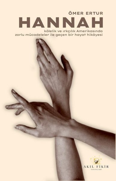 Hannah - Kölelik ve Irkçılık Amerikasında Zorlu Mücadeleler İle Geçen Bir Hayat Hikayesi - Akıl Fikir Yayınları
