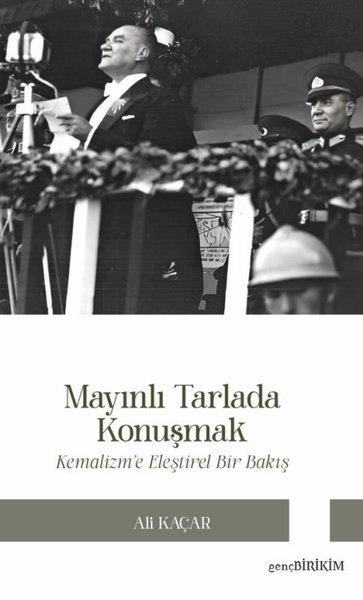 Mayınlı Tarlada Konuşmak - Kemalizm'e Eleştirel Bakış - Ali Kaçar - Genç Birikim Yayınları