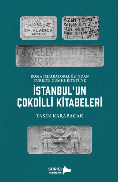 İstanbul'un Çok Dilli Kitabeleri - Roma İmparatorluğu'ndan Türkiye Cumhuriyeti'ne - Yasin Karabacak - Suriçi Yayınları