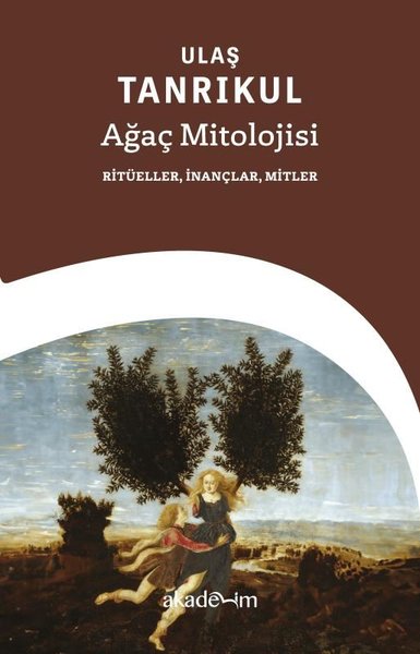 Ağaç Mitolojisi: Ritüeller, İnançlar, Mitler - Ulaş Tanrıkul - Akademim Yayıncılık