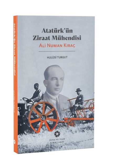 Atatürk'ün Ziraat Mühendisi: Ali Numan Kıraç - Hulusi Turgut - Pera Müzesi Yayınları