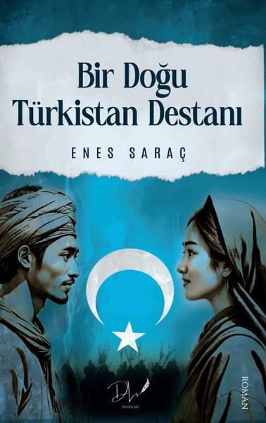 Bir Doğu Türkistan Destanı - Enes Saraç - DLS Yayınları