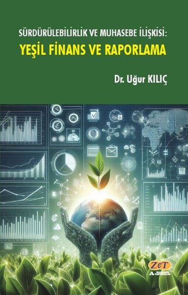 Sürdürülebilirlik ve Muhasebe İlişkisi: Yeşil Finans ve Raporlama - Uğur Kılıç - Zet Akademi Yayınları