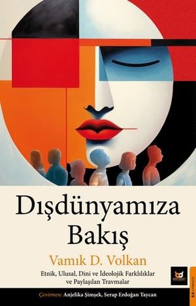 Dışdünyamıza Bakış: Etnik, Ulusal, Dini ve İdeolojik Farklılıklar ve Paylaşılan Travmalar - Vamık D. Volkan - Beyaz Baykuş