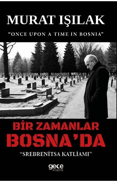 Bir Zamanlar Bosna'da - Srebrenitza Katliamı - Murat Işılak - Gece Kitaplığı