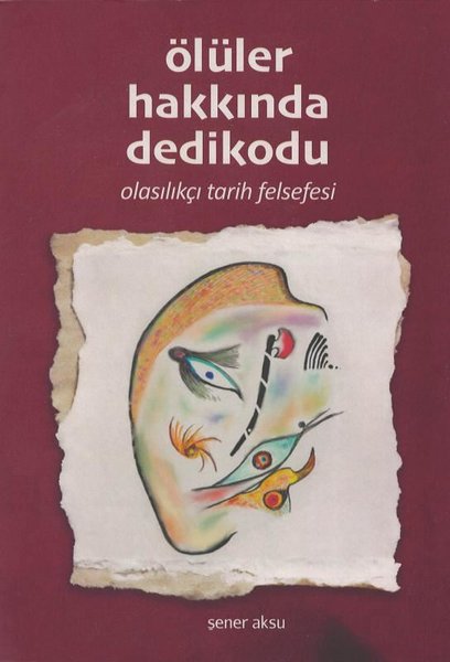 Ölüler Hakkında Dedikodu - Olasılıkçı Tarih Felsefesi - Şener Aksu - Aydili Sanat Yayınları